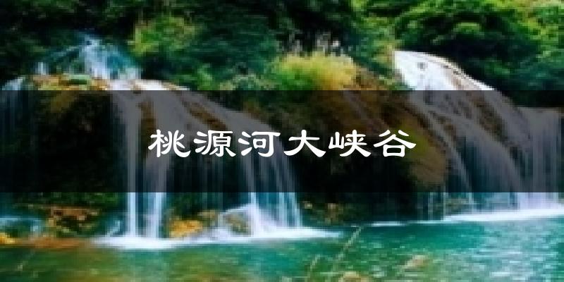 桃源河大峡谷气温